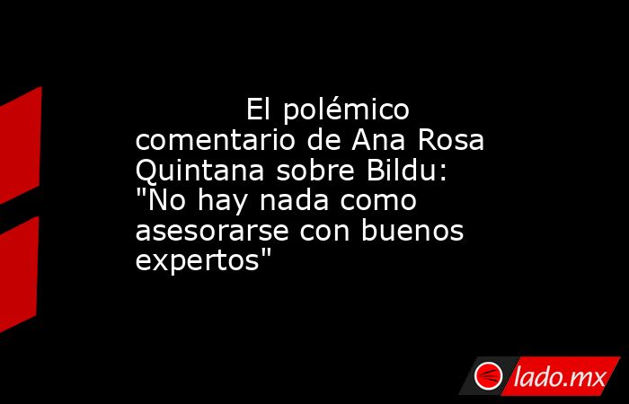                                                                                    El polémico comentario de Ana Rosa Quintana sobre Bildu: 