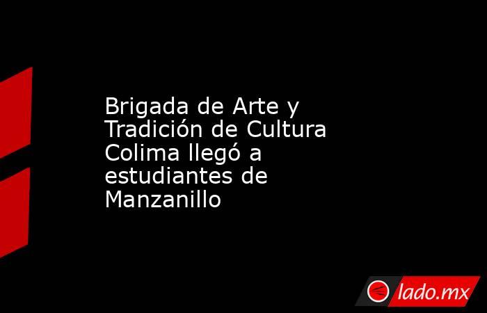 Brigada de Arte y Tradición de Cultura Colima llegó a estudiantes de Manzanillo. Noticias en tiempo real