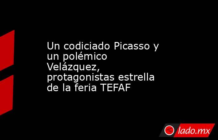 Un codiciado Picasso y un polémico Velázquez, protagonistas estrella de la feria TEFAF. Noticias en tiempo real