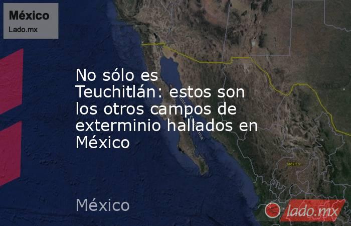No sólo es Teuchitlán: estos son los otros campos de exterminio hallados en México. Noticias en tiempo real