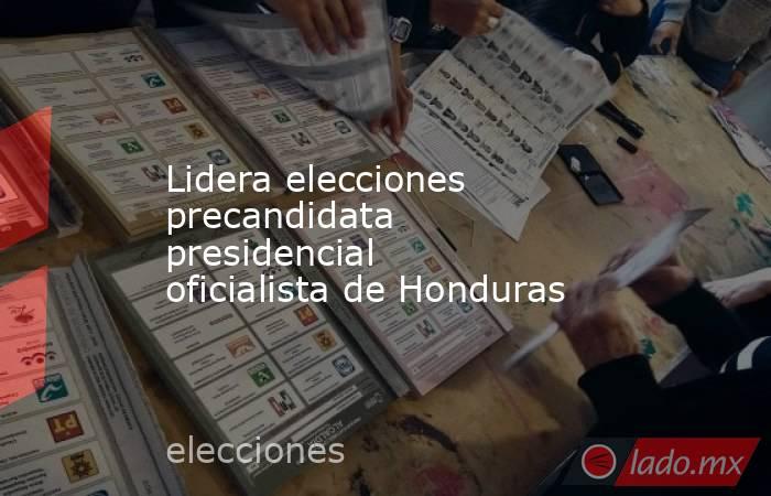 Lidera elecciones precandidata presidencial oficialista de Honduras. Noticias en tiempo real