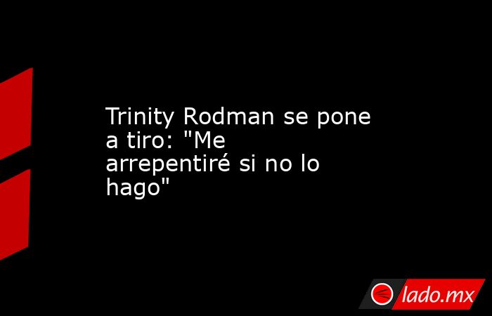                                                                                             Trinity Rodman se pone a tiro: 