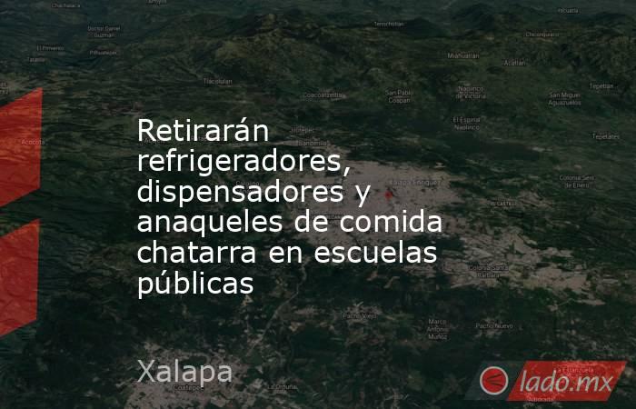 Retirarán refrigeradores, dispensadores y anaqueles de comida chatarra en escuelas públicas. Noticias en tiempo real