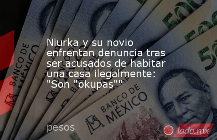 Niurka y su novio enfrentan denuncia tras ser acusados de habitar una casa ilegalmente: 