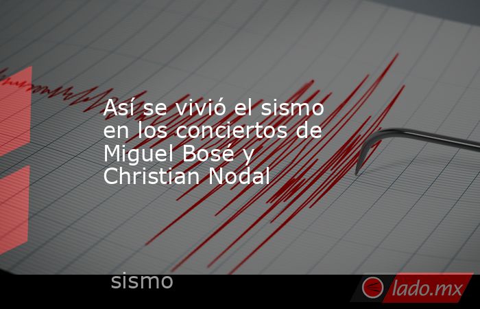 Así se vivió el sismo en los conciertos de Miguel Bosé y Christian Nodal. Noticias en tiempo real