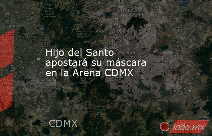 Hijo del Santo apostará su máscara en la Arena CDMX. Noticias en tiempo real