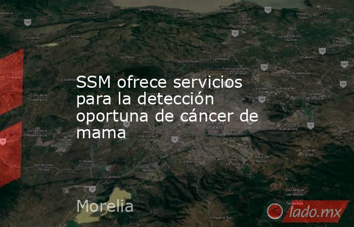 SSM ofrece servicios para la detección oportuna de cáncer de mama. Noticias en tiempo real