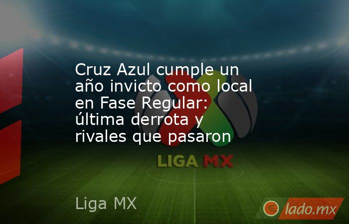 Cruz Azul cumple un año invicto como local en Fase Regular: última derrota y rivales que pasaron. Noticias en tiempo real