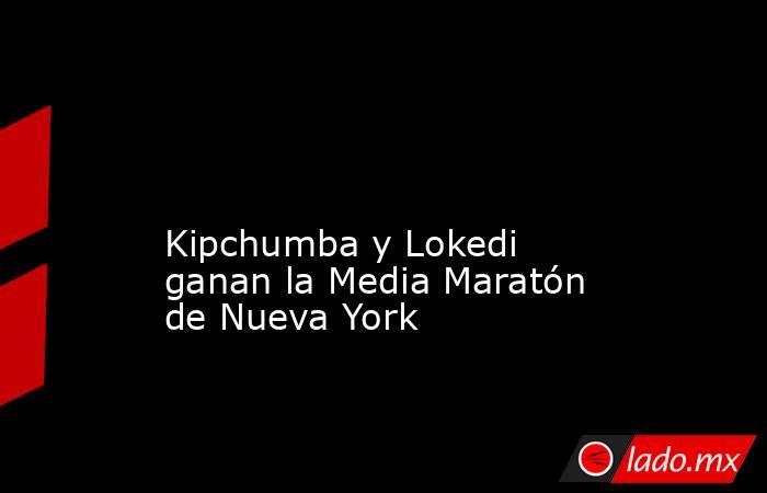                                                                                                                                               Kipchumba y Lokedi ganan la Media Maratón de Nueva York                                                          . Noticias en tiempo real