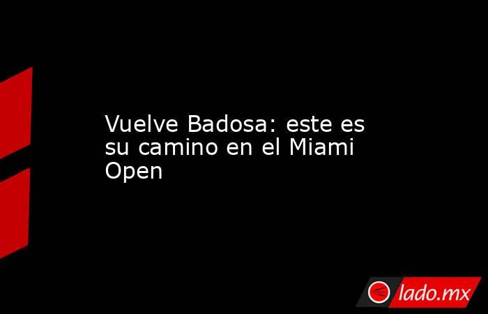                                               Vuelve Badosa: este es su camino en el Miami Open                                          . Noticias en tiempo real