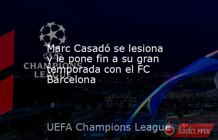 Marc Casadó se lesiona y le pone fin a su gran temporada con el FC Barcelona. Noticias en tiempo real