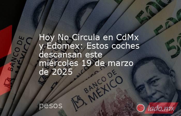 Hoy No Circula en CdMx y Edomex: Estos coches descansan este miércoles 19 de marzo de 2025. Noticias en tiempo real