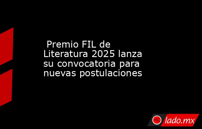  Premio FIL de Literatura 2025 lanza su convocatoria para nuevas postulaciones. Noticias en tiempo real