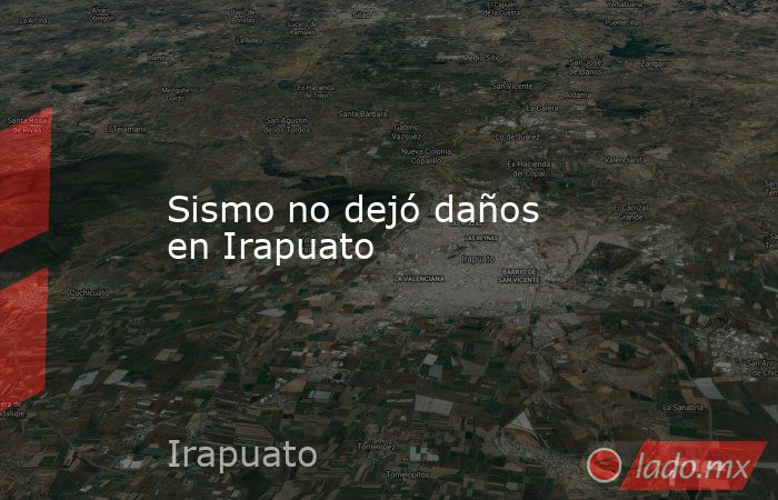 Sismo no dejó daños en Irapuato. Noticias en tiempo real