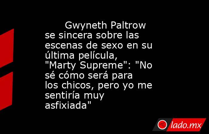                                                       Gwyneth Paltrow se sincera sobre las escenas de sexo en su última película, 