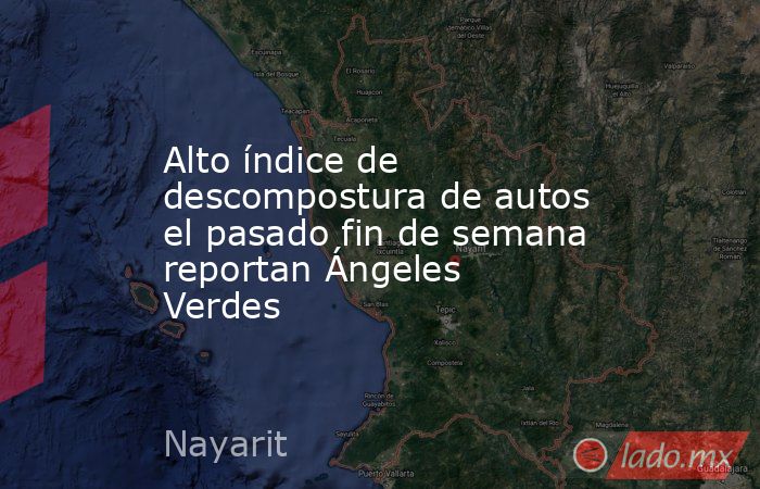 Alto índice de descompostura de autos el pasado fin de semana reportan Ángeles Verdes. Noticias en tiempo real