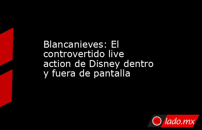 Blancanieves: El controvertido live action de Disney dentro y fuera de pantalla. Noticias en tiempo real
