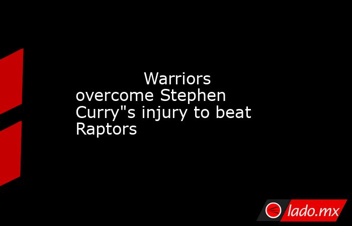             Warriors overcome Stephen Curry
