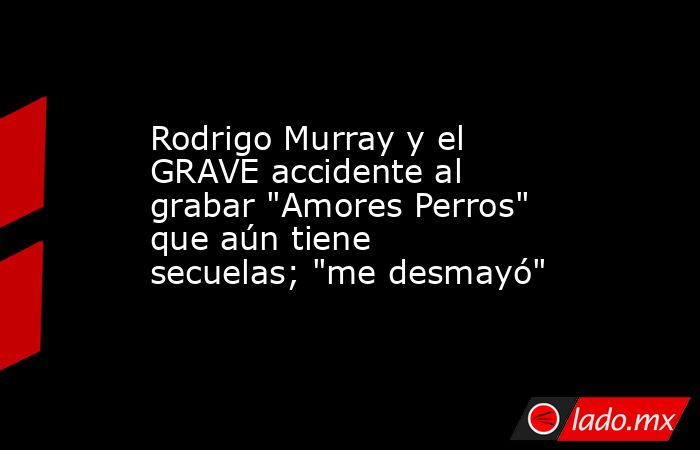 Rodrigo Murray y el GRAVE accidente al grabar 