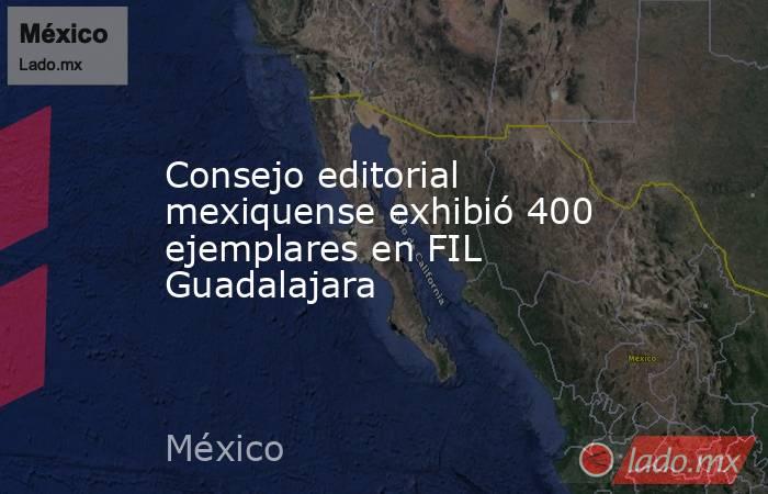 Consejo editorial mexiquense exhibió 400 ejemplares en FIL Guadalajara. Noticias en tiempo real