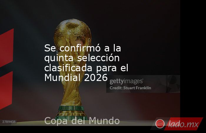 Se confirmó a la quinta selección clasificada para el Mundial 2026. Noticias en tiempo real