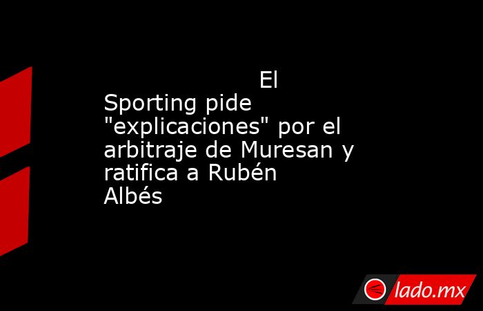                                                                     El Sporting pide 