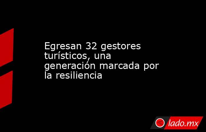 Egresan 32 gestores turísticos, una generación marcada por la resiliencia. Noticias en tiempo real