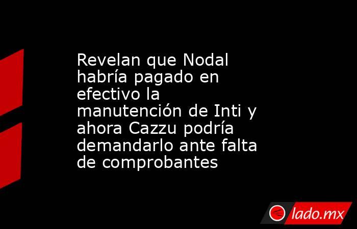 Revelan que Nodal habría pagado en efectivo la manutención de Inti y ahora Cazzu podría demandarlo ante falta de comprobantes. Noticias en tiempo real