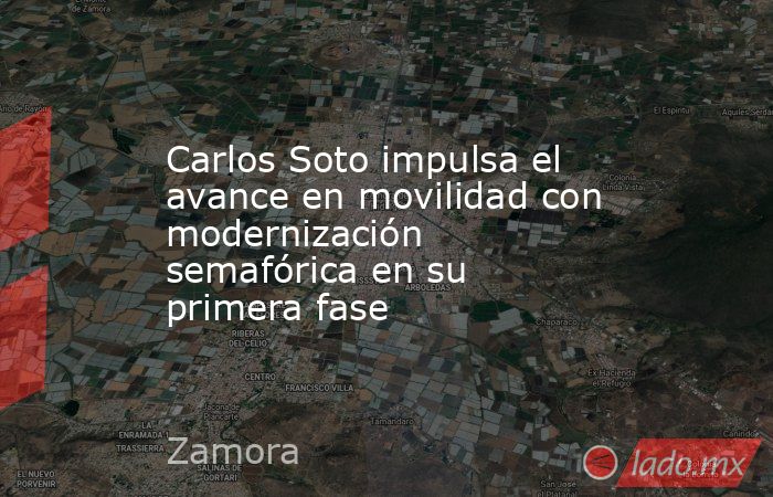 Carlos Soto impulsa el avance en movilidad con modernización semafórica en su primera fase. Noticias en tiempo real