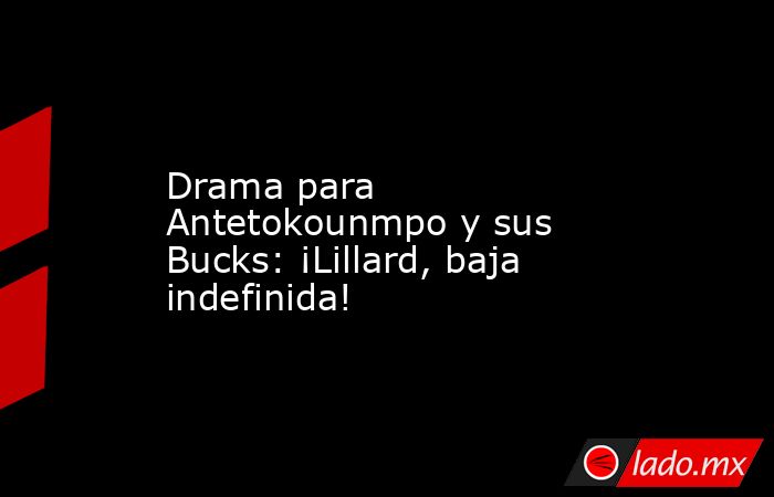                                             Drama para Antetokounmpo y sus Bucks: ¡Lillard, baja indefinida!                                        . Noticias en tiempo real