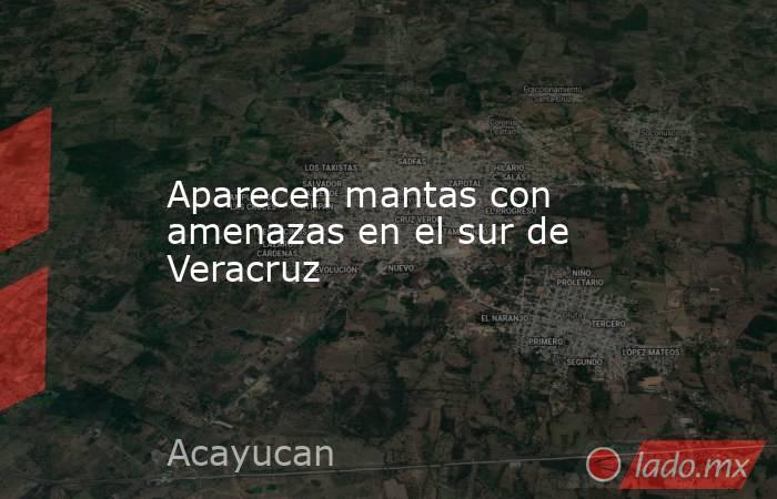 Aparecen mantas con amenazas en el sur de Veracruz. Noticias en tiempo real