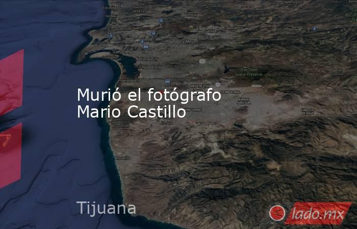 Murió el fotógrafo Mario Castillo. Noticias en tiempo real