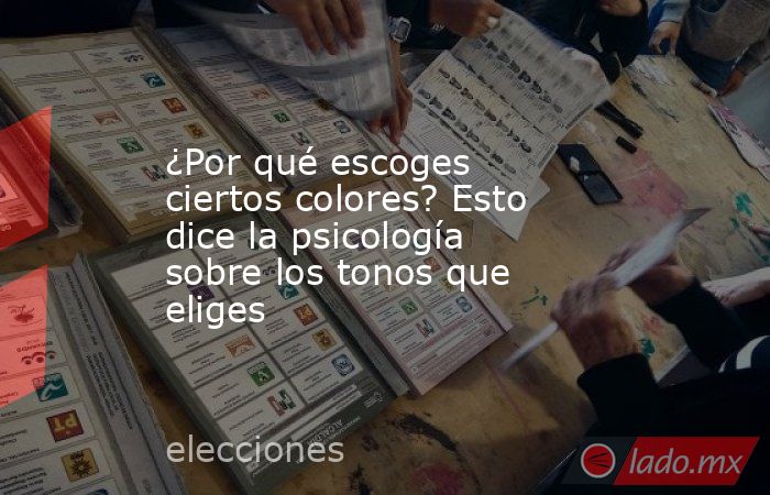 ¿Por qué escoges ciertos colores? Esto dice la psicología sobre los tonos que eliges. Noticias en tiempo real