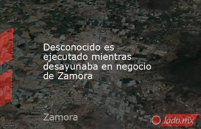 Desconocido es ejecutado mientras desayunaba en negocio de Zamora. Noticias en tiempo real