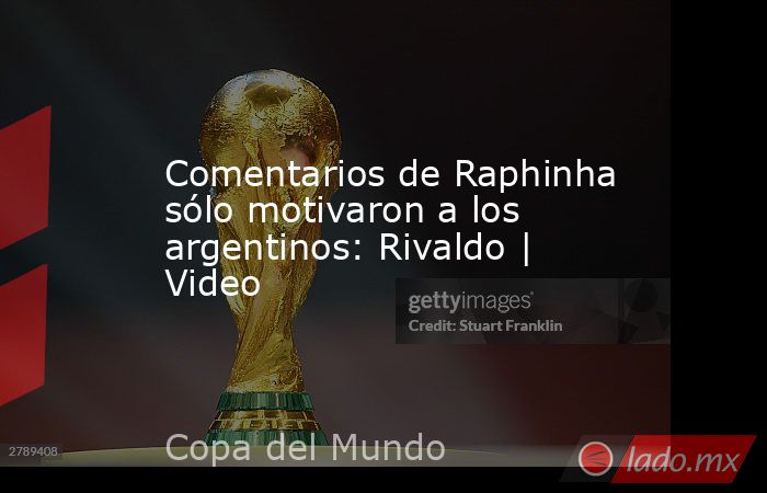 Comentarios de Raphinha sólo motivaron a los argentinos: Rivaldo | Video. Noticias en tiempo real