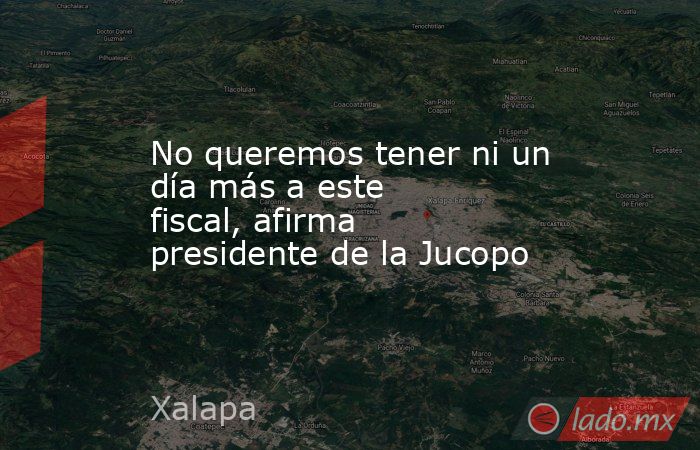 No queremos tener ni un día más a este fiscal, afirma presidente de la Jucopo. Noticias en tiempo real
