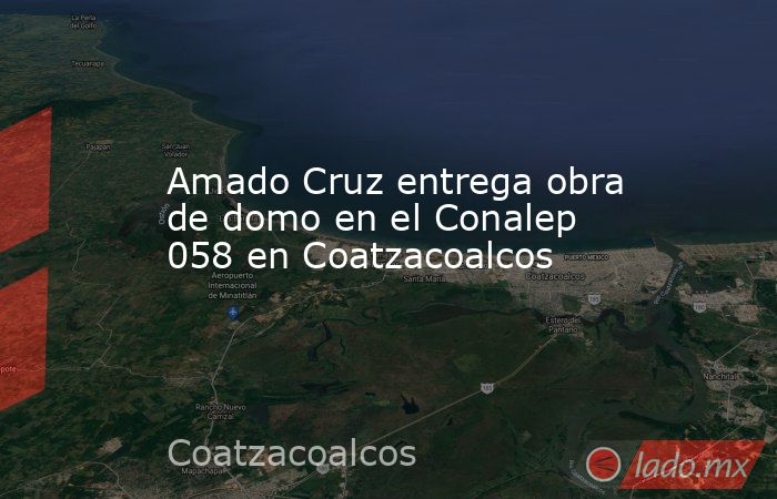 Amado Cruz entrega obra de domo en el Conalep 058 en Coatzacoalcos. Noticias en tiempo real