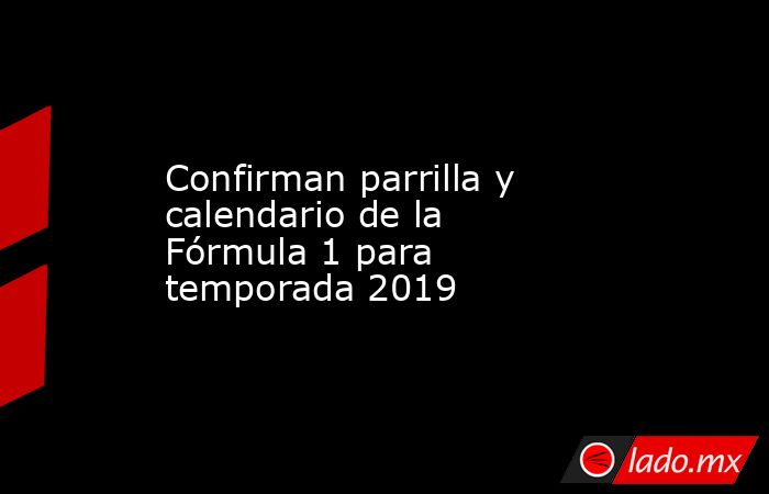 Confirman parrilla y calendario de la Fórmula 1 para temporada 2019. Noticias en tiempo real