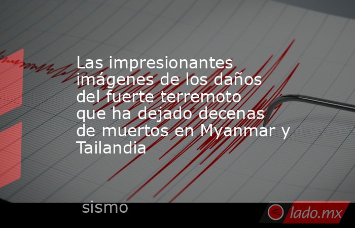 Las impresionantes imágenes de los daños del fuerte terremoto que ha dejado decenas de muertos en Myanmar y Tailandia. Noticias en tiempo real