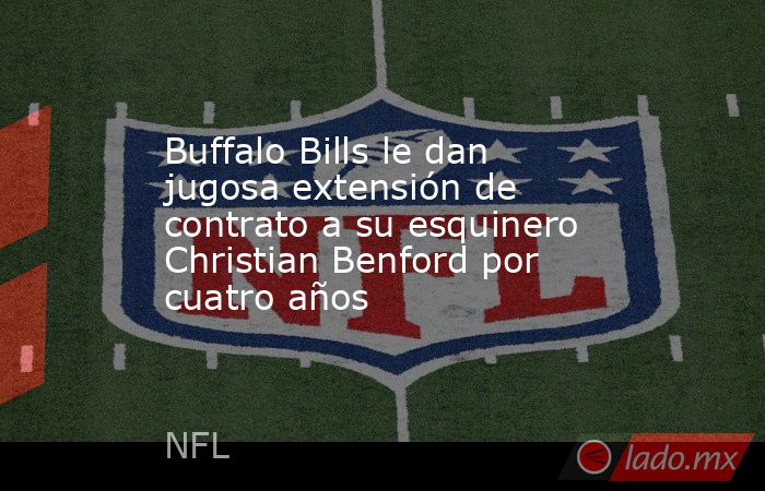 Buffalo Bills le dan jugosa extensión de contrato a su esquinero Christian Benford por cuatro años. Noticias en tiempo real