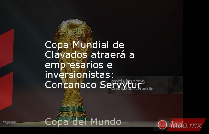 Copa Mundial de Clavados atraerá a empresarios e inversionistas: Concanaco Servytur. Noticias en tiempo real