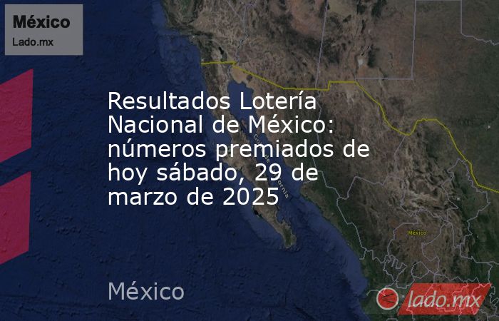 Resultados Lotería Nacional de México: números premiados de hoy sábado, 29 de marzo de 2025. Noticias en tiempo real