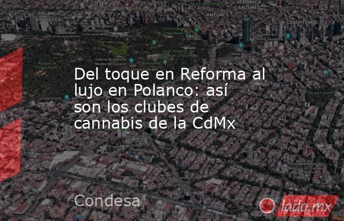 Del toque en Reforma al lujo en Polanco: así son los clubes de cannabis de la CdMx. Noticias en tiempo real