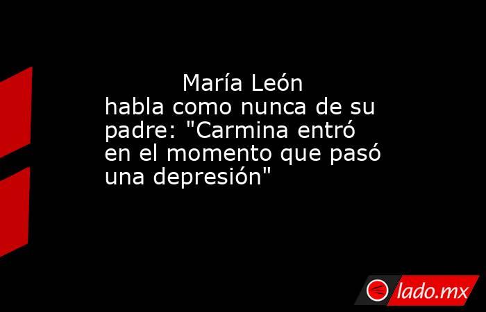                                                                                   María León habla como nunca de su padre: 