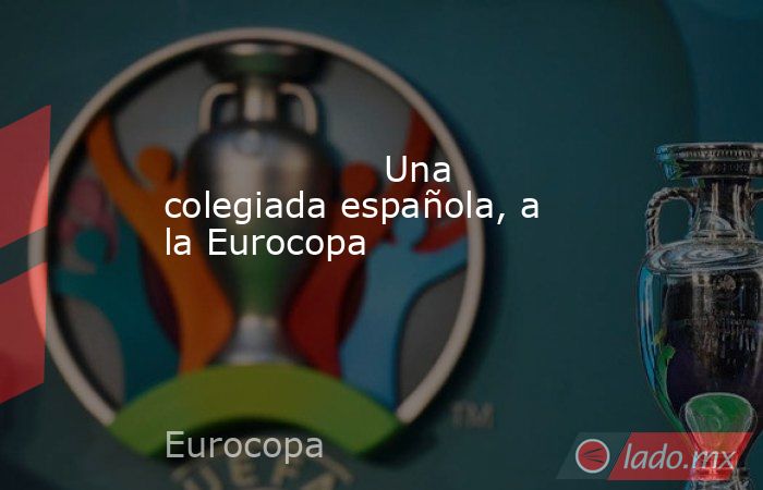                                                                   Una colegiada española, a la Eurocopa                                                              . Noticias en tiempo real