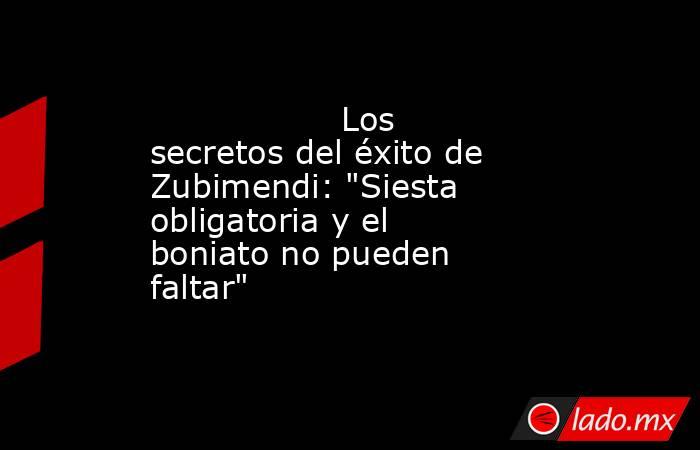                                                                  Los secretos del éxito de Zubimendi: 