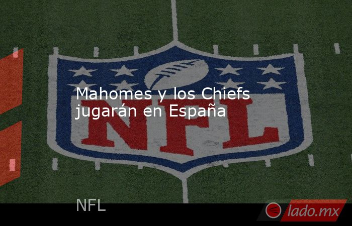                       Mahomes y los Chiefs jugarán en España                  . Noticias en tiempo real