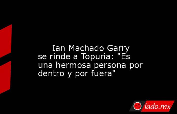                                                                                                                              Ian Machado Garry se rinde a Topuria: 