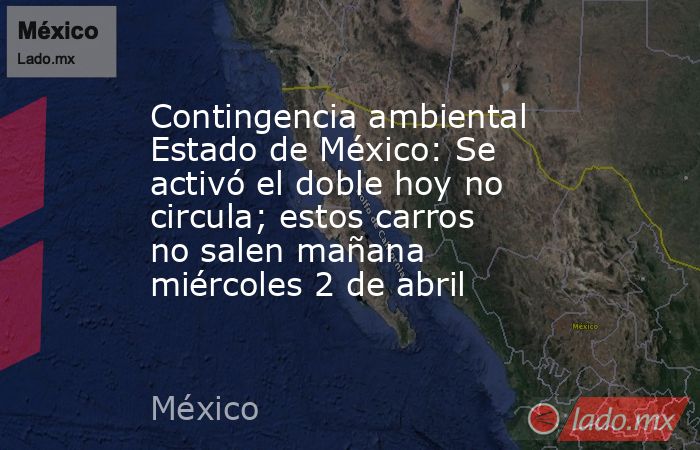Contingencia ambiental Estado de México: Se activó el doble hoy no circula; estos carros no salen mañana miércoles 2 de abril. Noticias en tiempo real