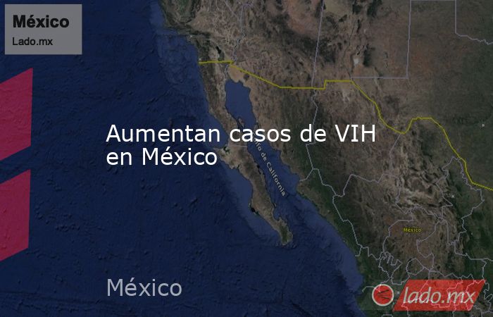 Aumentan casos de VIH en México. Noticias en tiempo real